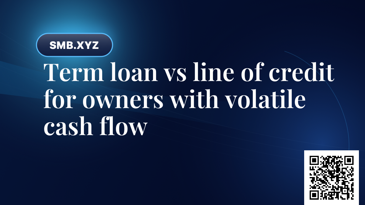 Term loan vs line of credit for owners with volatile cash flow